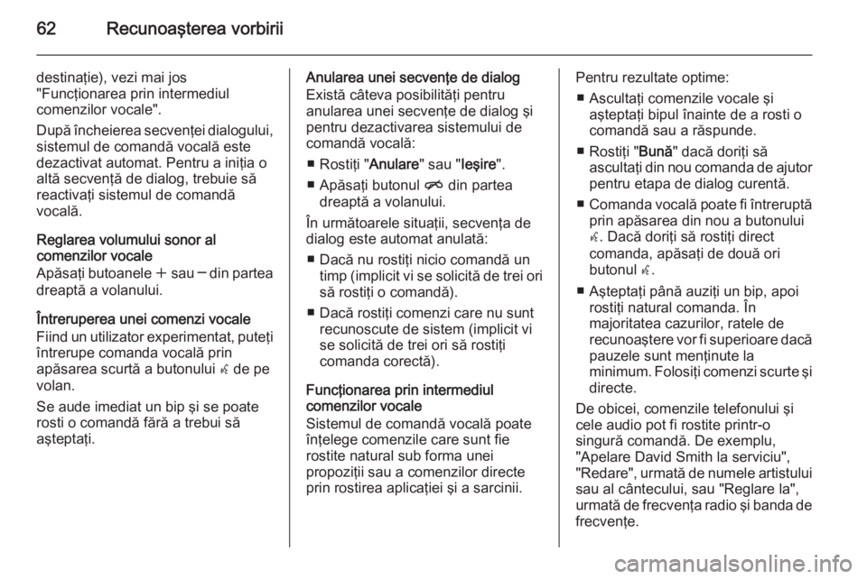 OPEL MERIVA 2015 Manual pentru sistemul Infotainment (in Romanian) 62Recunoaşterea vorbirii
destinaţie), vezi mai jos
"Funcţionarea prin intermediul
comenzilor vocale".
După încheierea secvenţei dialogului,
sistemul de comandă vocală este
dezactivat a OPEL MERIVA 2015 Manual pentru sistemul Infotainment (in Romanian) 62Recunoaşterea vorbirii
destinaţie), vezi mai jos
"Funcţionarea prin intermediul
comenzilor vocale".
După încheierea secvenţei dialogului,
sistemul de comandă vocală este
dezactivat a