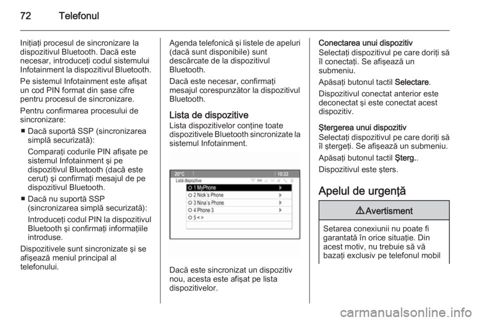 OPEL MERIVA 2015 Manual pentru sistemul Infotainment (in Romanian) 72Telefonul
Iniţiaţi procesul de sincronizare la
dispozitivul Bluetooth. Dacă este
necesar, introduceţi codul sistemului
Infotainment la dispozitivul Bluetooth.
Pe sistemul Infotainment este afiş OPEL MERIVA 2015 Manual pentru sistemul Infotainment (in Romanian) 72Telefonul
Iniţiaţi procesul de sincronizare la
dispozitivul Bluetooth. Dacă este
necesar, introduceţi codul sistemului
Infotainment la dispozitivul Bluetooth.
Pe sistemul Infotainment este afiş