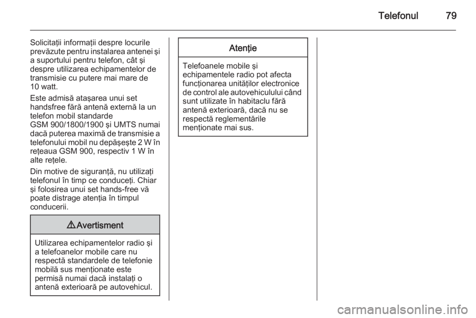 OPEL MERIVA 2015 Manual pentru sistemul Infotainment (in Romanian) Telefonul79
Solicitaţii informaţii despre locurile
prevăzute pentru instalarea antenei şi
a suportului pentru telefon, cât şi
despre utilizarea echipamentelor de
transmisie cu putere mai mare de OPEL MERIVA 2015 Manual pentru sistemul Infotainment (in Romanian) Telefonul79
Solicitaţii informaţii despre locurile
prevăzute pentru instalarea antenei şi
a suportului pentru telefon, cât şi
despre utilizarea echipamentelor de
transmisie cu putere mai mare de