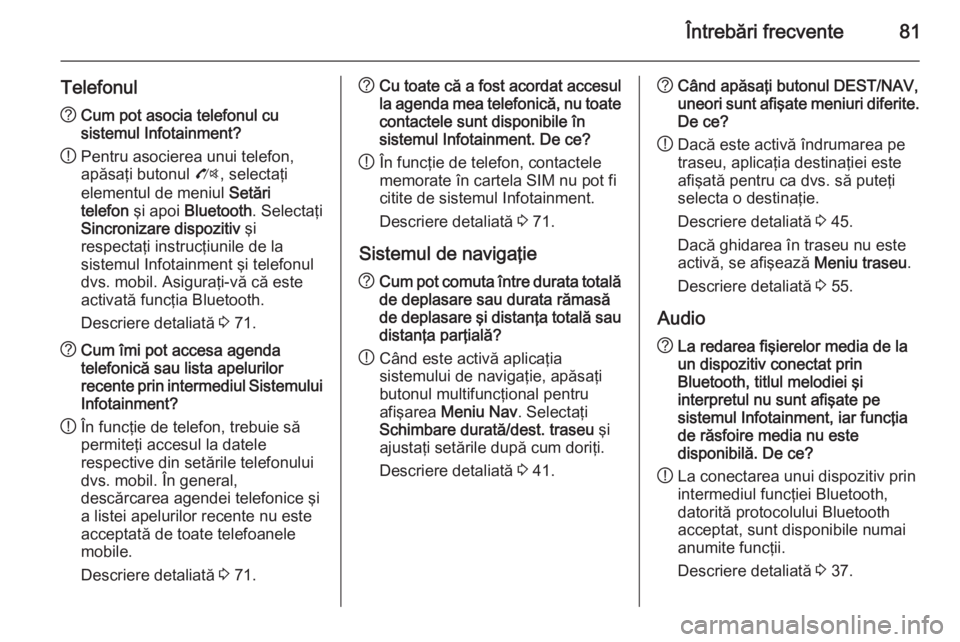 OPEL MERIVA 2015 Manual pentru sistemul Infotainment (in Romanian) Întrebări frecvente81
Telefonul?Cum pot asocia telefonul cu
sistemul Infotainment?
! Pentru asocierea unui telefon,
apăsaţi butonul O, selectaţi
elementul de meniul Setări
telefon şi apoi B OPEL MERIVA 2015 Manual pentru sistemul Infotainment (in Romanian) Întrebări frecvente81
Telefonul?Cum pot asocia telefonul cu
sistemul Infotainment?
! Pentru asocierea unui telefon,
apăsaţi butonul O, selectaţi
elementul de meniul Setări
telefon şi apoi B