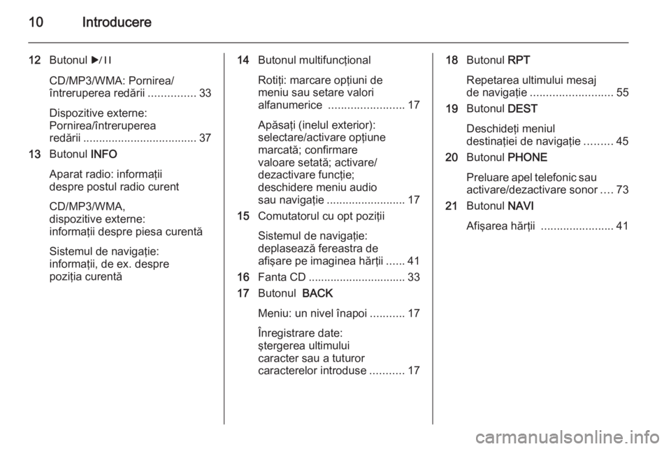 OPEL MERIVA 2015  Manual pentru sistemul Infotainment (in Romanian) 10Introducere
12Butonul  r
CD/MP3/WMA: Pornirea/
întreruperea redării ...............33
Dispozitive externe:
Pornirea/întreruperea
redării .................................... 37
13 Butonul  INFO
