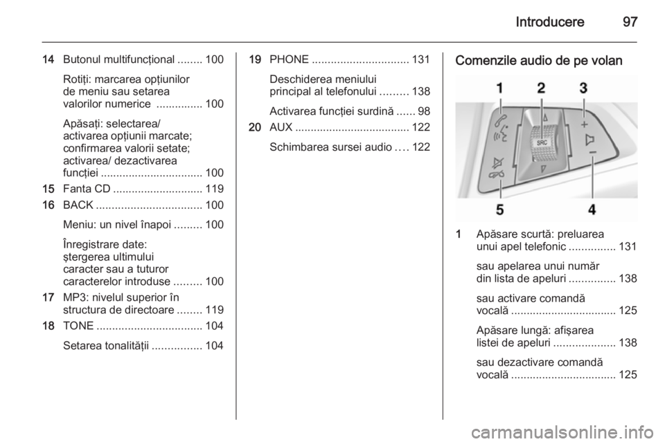 OPEL MERIVA 2015  Manual pentru sistemul Infotainment (in Romanian) Introducere97
14Butonul multifuncţional ........100
Rotiţi: marcarea opţiunilor
de meniu sau setarea
valorilor numerice  ............... 100
Apăsaţi: selectarea/
activarea opţiunii marcate; conf