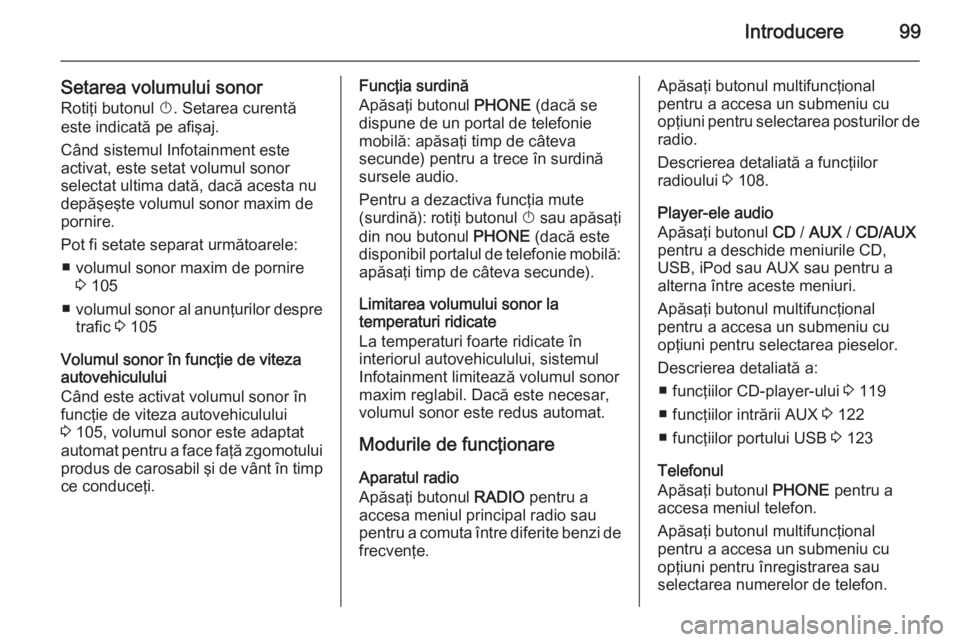 OPEL MERIVA 2015 Manual pentru sistemul Infotainment (in Romanian) Introducere99
Setarea volumului sonor
Rotiţi butonul X. Setarea curentă
este indicată pe afişaj.
Când sistemul Infotainment este
activat, este setat volumul sonor
selectat ultima dată, dacă ac OPEL MERIVA 2015 Manual pentru sistemul Infotainment (in Romanian) Introducere99
Setarea volumului sonor
Rotiţi butonul X. Setarea curentă
este indicată pe afişaj.
Când sistemul Infotainment este
activat, este setat volumul sonor
selectat ultima dată, dacă ac