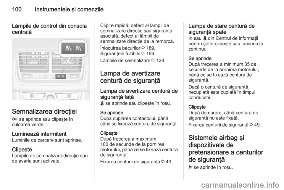 OPEL MERIVA 2015 Manual de utilizare (in Romanian) 100Instrumentele şi comenzile
Lămpile de control din consolacentrală
Semnalizarea direcţiei
O se aprinde sau clipeşte în
culoarea verde.
Luminează intermitent Luminile de parcare sunt aprinse. OPEL MERIVA 2015 Manual de utilizare (in Romanian) 100Instrumentele şi comenzile
Lămpile de control din consolacentrală
Semnalizarea direcţiei
O se aprinde sau clipeşte în
culoarea verde.
Luminează intermitent Luminile de parcare sunt aprinse.