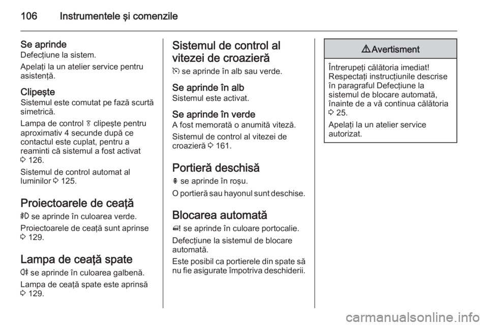 OPEL MERIVA 2015 Manual de utilizare (in Romanian) 106Instrumentele şi comenzile
Se aprinde
Defecţiune la sistem.
Apelaţi la un atelier service pentru
asistenţă.
Clipeşte
Sistemul este comutat pe fază scurtă
simetrică.
Lampa de control f cli OPEL MERIVA 2015 Manual de utilizare (in Romanian) 106Instrumentele şi comenzile
Se aprinde
Defecţiune la sistem.
Apelaţi la un atelier service pentru
asistenţă.
Clipeşte
Sistemul este comutat pe fază scurtă
simetrică.
Lampa de control f cli