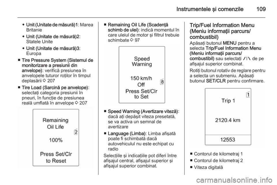 OPEL MERIVA 2015 Manual de utilizare (in Romanian) Instrumentele şi comenzile109
◆Unit (Unitate de măsură) 1: Marea
Britanie
◆ Unit (Unitate de măsură)2 :
Statele Unite
◆ Unit (Unitate de măsură)3 :
Europa
■ Tire Pressure System (Sistem OPEL MERIVA 2015 Manual de utilizare (in Romanian) Instrumentele şi comenzile109
◆Unit (Unitate de măsură) 1: Marea
Britanie
◆ Unit (Unitate de măsură)2 :
Statele Unite
◆ Unit (Unitate de măsură)3 :
Europa
■ Tire Pressure System (Sistem