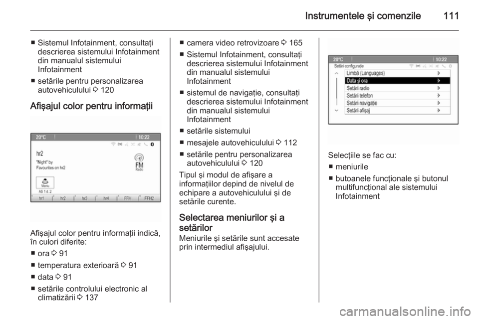 OPEL MERIVA 2015 Manual de utilizare (in Romanian) Instrumentele şi comenzile111
■ Sistemul Infotainment, consultaţidescrierea sistemului Infotainment
din manualul sistemului
Infotainment
■ setările pentru personalizarea autovehiculului 3 120
OPEL MERIVA 2015 Manual de utilizare (in Romanian) Instrumentele şi comenzile111
■ Sistemul Infotainment, consultaţidescrierea sistemului Infotainment
din manualul sistemului
Infotainment
■ setările pentru personalizarea autovehiculului 3 120