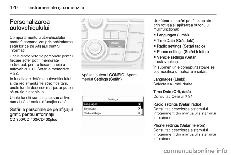 OPEL MERIVA 2015 Manual de utilizare (in Romanian) 120Instrumentele şi comenzilePersonalizareaautovehiculului
Comportamentul autovehiculului
poate fi personalizat prin schimbarea
setărilor de pe Afişajul pentru
informaţii.
Unele dintre setările p OPEL MERIVA 2015 Manual de utilizare (in Romanian) 120Instrumentele şi comenzilePersonalizareaautovehiculului
Comportamentul autovehiculului
poate fi personalizat prin schimbarea
setărilor de pe Afişajul pentru
informaţii.
Unele dintre setările p