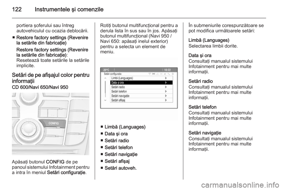 OPEL MERIVA 2015 Manual de utilizare (in Romanian) 122Instrumentele şi comenzile
portiera şoferului sau întreg
autovehiculul cu ocazia deblocării.
■ Restore factory settings (Revenire
la setările din fabricaţie)
Restore factory settings (Reven OPEL MERIVA 2015 Manual de utilizare (in Romanian) 122Instrumentele şi comenzile
portiera şoferului sau întreg
autovehiculul cu ocazia deblocării.
■ Restore factory settings (Revenire
la setările din fabricaţie)
Restore factory settings (Reven