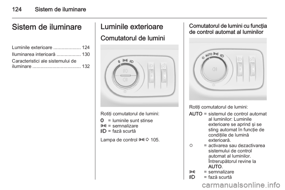 OPEL MERIVA 2015 Manual de utilizare (in Romanian) 124Sistem de iluminareSistem de iluminareLuminile exterioare....................124
Iluminarea interioară ..................130
Caracteristici ale sistemului de
iluminare ............................ OPEL MERIVA 2015 Manual de utilizare (in Romanian) 124Sistem de iluminareSistem de iluminareLuminile exterioare....................124
Iluminarea interioară ..................130
Caracteristici ale sistemului de
iluminare ............................