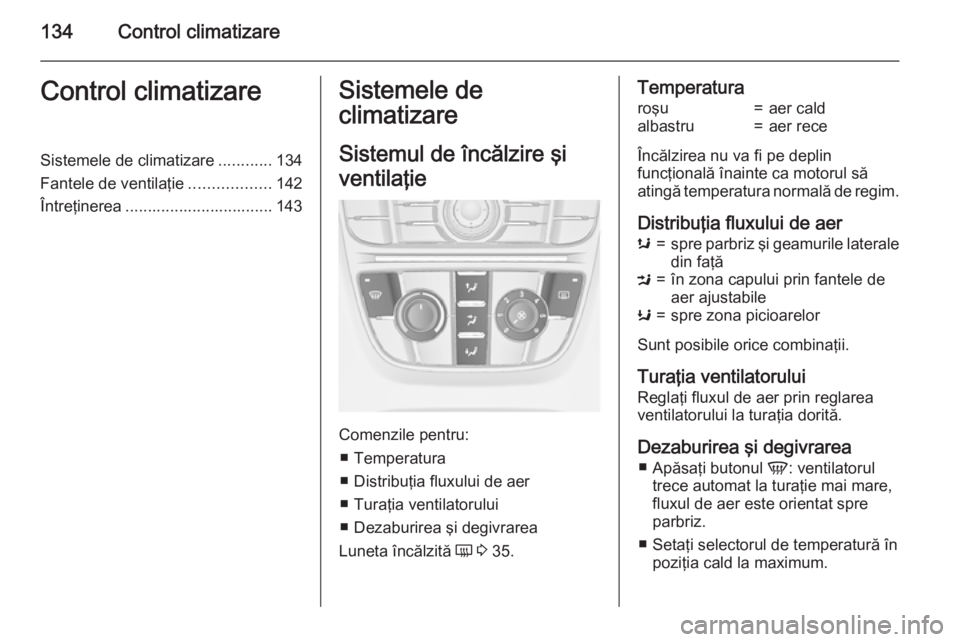 OPEL MERIVA 2015 Manual de utilizare (in Romanian) 134Control climatizareControl climatizareSistemele de climatizare............134
Fantele de ventilaţie ..................142
Întreţinerea ................................. 143Sistemele de
climatiza OPEL MERIVA 2015 Manual de utilizare (in Romanian) 134Control climatizareControl climatizareSistemele de climatizare............134
Fantele de ventilaţie ..................142
Întreţinerea ................................. 143Sistemele de
climatiza