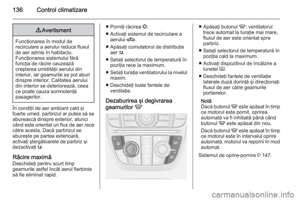 OPEL MERIVA 2015 Manual de utilizare (in Romanian) 136Control climatizare9Avertisment
Funcţionarea în modul de
recirculare a aerului reduce fluxul
de aer admis în habitaclu.
Funcţionarea sistemului fără
funcţia de răcire cauzează
creşterea u OPEL MERIVA 2015 Manual de utilizare (in Romanian) 136Control climatizare9Avertisment
Funcţionarea în modul de
recirculare a aerului reduce fluxul
de aer admis în habitaclu.
Funcţionarea sistemului fără
funcţia de răcire cauzează
creşterea u