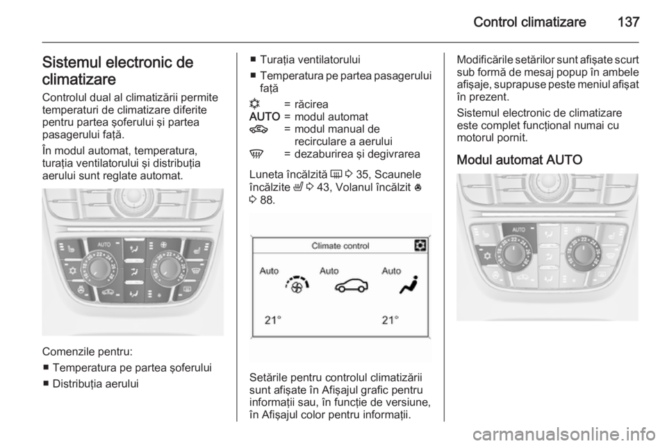 OPEL MERIVA 2015 Manual de utilizare (in Romanian) Control climatizare137Sistemul electronic de
climatizare Controlul dual al climatizării permitetemperaturi de climatizare diferite
pentru partea şoferului şi partea
pasagerului faţă.
În modul au OPEL MERIVA 2015 Manual de utilizare (in Romanian) Control climatizare137Sistemul electronic de
climatizare Controlul dual al climatizării permitetemperaturi de climatizare diferite
pentru partea şoferului şi partea
pasagerului faţă.
În modul au