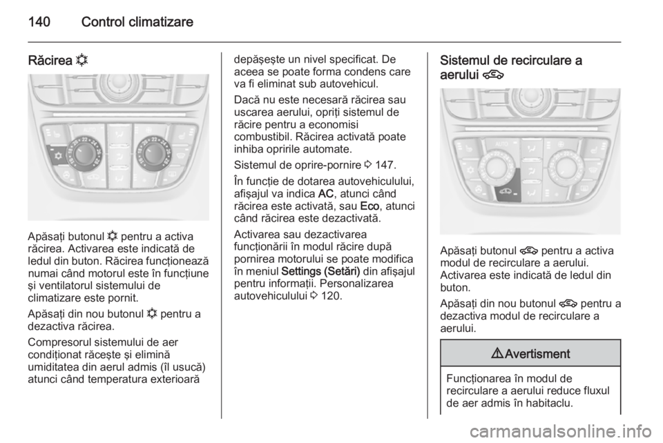 OPEL MERIVA 2015 Manual de utilizare (in Romanian) 140Control climatizare
Răcirea n
Apăsaţi butonul
n pentru a activa
răcirea. Activarea este indicată de
ledul din buton. Răcirea funcţionează numai când motorul este în funcţiune
şi ventil OPEL MERIVA 2015 Manual de utilizare (in Romanian) 140Control climatizare
Răcirea n
Apăsaţi butonul
n pentru a activa
răcirea. Activarea este indicată de
ledul din buton. Răcirea funcţionează numai când motorul este în funcţiune
şi ventil