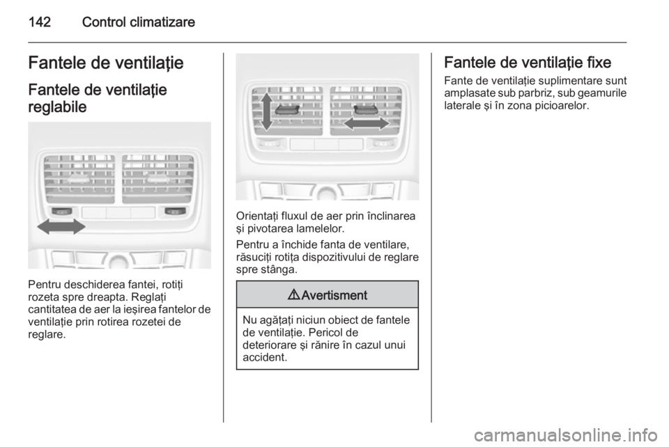 OPEL MERIVA 2015 Manual de utilizare (in Romanian) 142Control climatizareFantele de ventilaţie
Fantele de ventilaţie
reglabile
Pentru deschiderea fantei, rotiţi
rozeta spre dreapta. Reglaţi
cantitatea de aer la ieşirea fantelor de ventilaţie pri OPEL MERIVA 2015 Manual de utilizare (in Romanian) 142Control climatizareFantele de ventilaţie
Fantele de ventilaţie
reglabile
Pentru deschiderea fantei, rotiţi
rozeta spre dreapta. Reglaţi
cantitatea de aer la ieşirea fantelor de ventilaţie pri