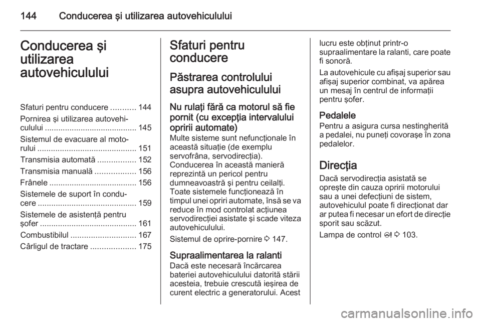 OPEL MERIVA 2015 Manual de utilizare (in Romanian) 144Conducerea şi utilizarea autovehicululuiConducerea şi
utilizarea
autovehicululuiSfaturi pentru conducere ...........144
Pornirea şi utilizarea autovehi‐ culului ............................... OPEL MERIVA 2015 Manual de utilizare (in Romanian) 144Conducerea şi utilizarea autovehicululuiConducerea şi
utilizarea
autovehicululuiSfaturi pentru conducere ...........144
Pornirea şi utilizarea autovehi‐ culului ...............................