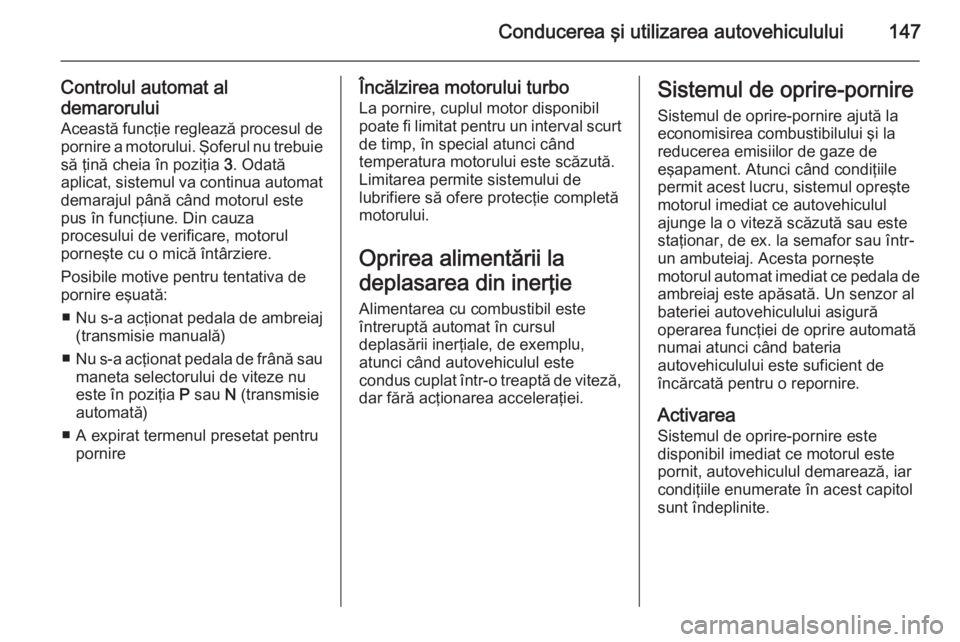 OPEL MERIVA 2015 Manual de utilizare (in Romanian) Conducerea şi utilizarea autovehiculului147
Controlul automat al
demarorului
Această funcţie reglează procesul de pornire a motorului. Şoferul nu trebuie
să ţină cheia în poziţia 3. Odată
OPEL MERIVA 2015 Manual de utilizare (in Romanian) Conducerea şi utilizarea autovehiculului147
Controlul automat al
demarorului
Această funcţie reglează procesul de pornire a motorului. Şoferul nu trebuie
să ţină cheia în poziţia 3. Odată