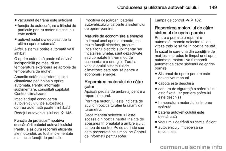 OPEL MERIVA 2015 Manual de utilizare (in Romanian) Conducerea şi utilizarea autovehiculului149
■ vacuumul de frână este suficient
■ funcţia de autocurăţare a filtrului de
particule pentru motorul diesel nu
este activă
■ autovehiculul s-a OPEL MERIVA 2015 Manual de utilizare (in Romanian) Conducerea şi utilizarea autovehiculului149
■ vacuumul de frână este suficient
■ funcţia de autocurăţare a filtrului de
particule pentru motorul diesel nu
este activă
■ autovehiculul s-a