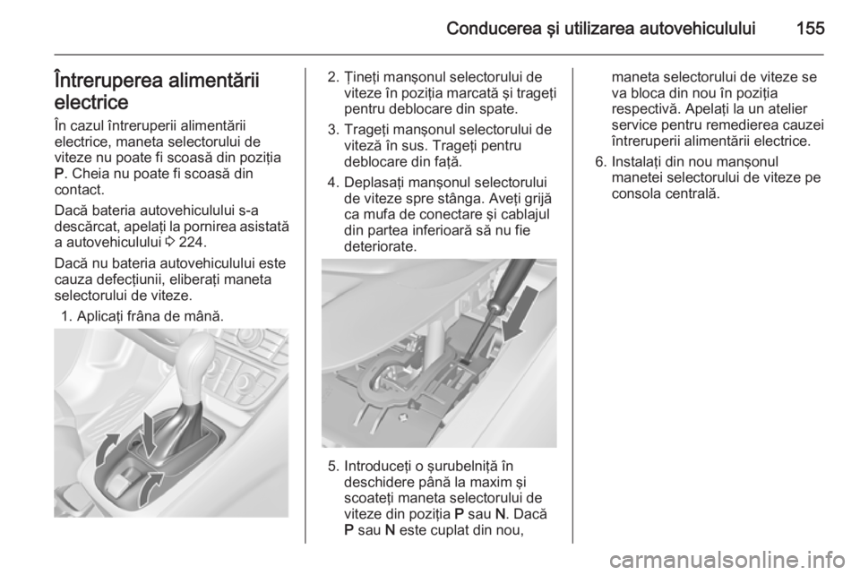 OPEL MERIVA 2015 Manual de utilizare (in Romanian) Conducerea şi utilizarea autovehiculului155Întreruperea alimentării
electrice
În cazul întreruperii alimentării
electrice, maneta selectorului de
viteze nu poate fi scoasă din poziţia
P . Chei OPEL MERIVA 2015 Manual de utilizare (in Romanian) Conducerea şi utilizarea autovehiculului155Întreruperea alimentării
electrice
În cazul întreruperii alimentării
electrice, maneta selectorului de
viteze nu poate fi scoasă din poziţia
P . Chei