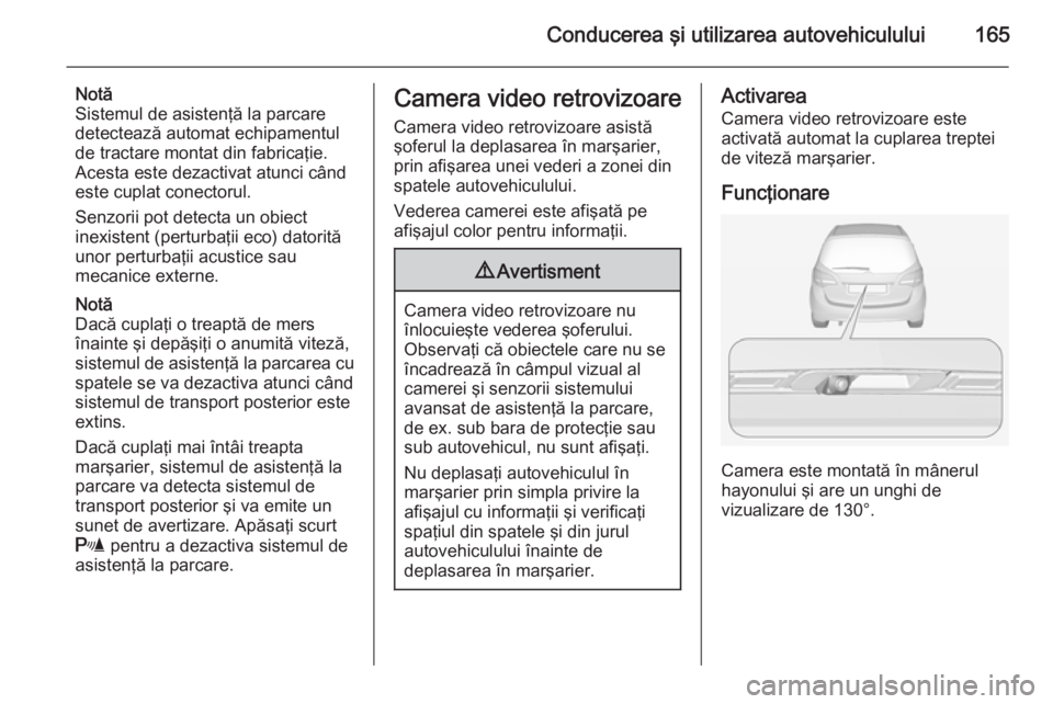 OPEL MERIVA 2015 Manual de utilizare (in Romanian) Conducerea şi utilizarea autovehiculului165
Notă
Sistemul de asistenţă la parcare
detectează automat echipamentul de tractare montat din fabricaţie.
Acesta este dezactivat atunci când
este cupl OPEL MERIVA 2015 Manual de utilizare (in Romanian) Conducerea şi utilizarea autovehiculului165
Notă
Sistemul de asistenţă la parcare
detectează automat echipamentul de tractare montat din fabricaţie.
Acesta este dezactivat atunci când
este cupl