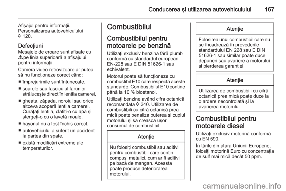 OPEL MERIVA 2015 Manual de utilizare (in Romanian) Conducerea şi utilizarea autovehiculului167
Afişajul pentru informaţii.
Personalizarea autovehiculului
3 120.
Defecţiuni
Mesajele de eroare sunt afişate cu
9 pe linia superioară a afişajului
OPEL MERIVA 2015 Manual de utilizare (in Romanian) Conducerea şi utilizarea autovehiculului167
Afişajul pentru informaţii.
Personalizarea autovehiculului
3 120.
Defecţiuni
Mesajele de eroare sunt afişate cu
9 pe linia superioară a afişajului