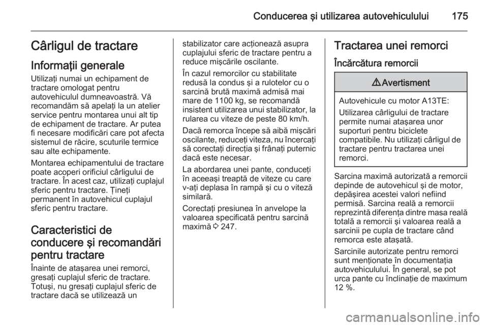OPEL MERIVA 2015 Manual de utilizare (in Romanian) Conducerea şi utilizarea autovehiculului175Cârligul de tractare
Informaţii generale Utilizaţi numai un echipament detractare omologat pentru
autovehiculul dumneavoastră. Vă
recomandăm să apela OPEL MERIVA 2015 Manual de utilizare (in Romanian) Conducerea şi utilizarea autovehiculului175Cârligul de tractare
Informaţii generale Utilizaţi numai un echipament detractare omologat pentru
autovehiculul dumneavoastră. Vă
recomandăm să apela