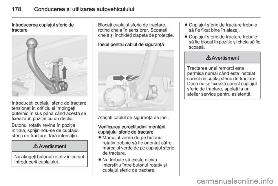 OPEL MERIVA 2015 Manual de utilizare (in Romanian) 178Conducerea şi utilizarea autovehiculului
Introducerea cuplajul sferic de
tractare
Introduceţi cuplajul sferic de tractare
tensionat în orificiu şi împingeţi
puternic în sus până când aces OPEL MERIVA 2015 Manual de utilizare (in Romanian) 178Conducerea şi utilizarea autovehiculului
Introducerea cuplajul sferic de
tractare
Introduceţi cuplajul sferic de tractare
tensionat în orificiu şi împingeţi
puternic în sus până când aces