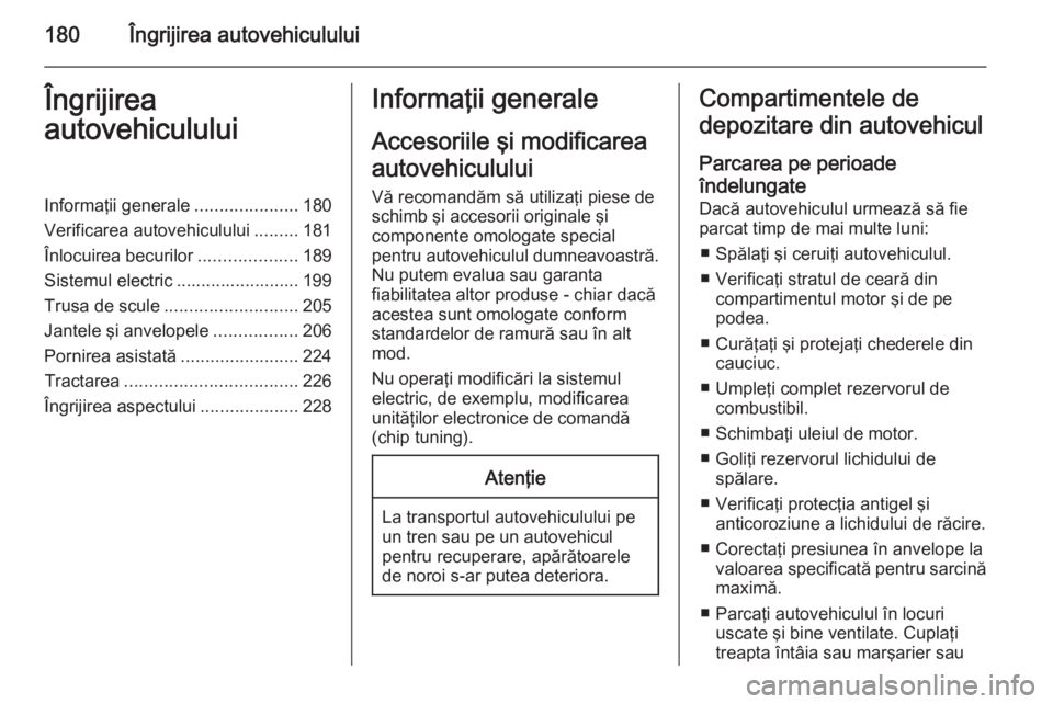 OPEL MERIVA 2015 Manual de utilizare (in Romanian) 180Îngrijirea autovehicululuiÎngrijirea
autovehicululuiInformaţii generale .....................180
Verificarea autovehiculului .........181
Înlocuirea becurilor ....................189
Sistemul e OPEL MERIVA 2015 Manual de utilizare (in Romanian) 180Îngrijirea autovehicululuiÎngrijirea
autovehicululuiInformaţii generale .....................180
Verificarea autovehiculului .........181
Înlocuirea becurilor ....................189
Sistemul e