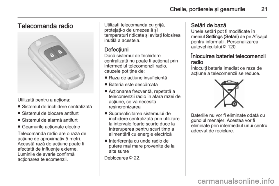 OPEL MERIVA 2015  Manual de utilizare (in Romanian) Cheile, portierele şi geamurile21Telecomanda radio
Utilizată pentru a acţiona:■ Sistemul de închidere centralizată
■ Sistemul de blocare antifurt
■ Sistemul de alarmă antifurt
■ Geamuril