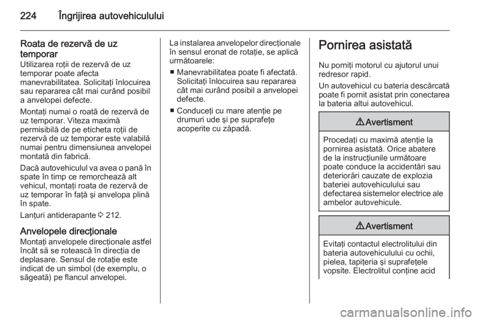 OPEL MERIVA 2015 Manual de utilizare (in Romanian) 224Îngrijirea autovehiculului
Roata de rezervă de uz
temporar
Utilizarea roţii de rezervă de uz temporar poate afecta
manevrabilitatea. Solicitaţi înlocuirea
sau repararea cât mai curând posib OPEL MERIVA 2015 Manual de utilizare (in Romanian) 224Îngrijirea autovehiculului
Roata de rezervă de uz
temporar
Utilizarea roţii de rezervă de uz temporar poate afecta
manevrabilitatea. Solicitaţi înlocuirea
sau repararea cât mai curând posib