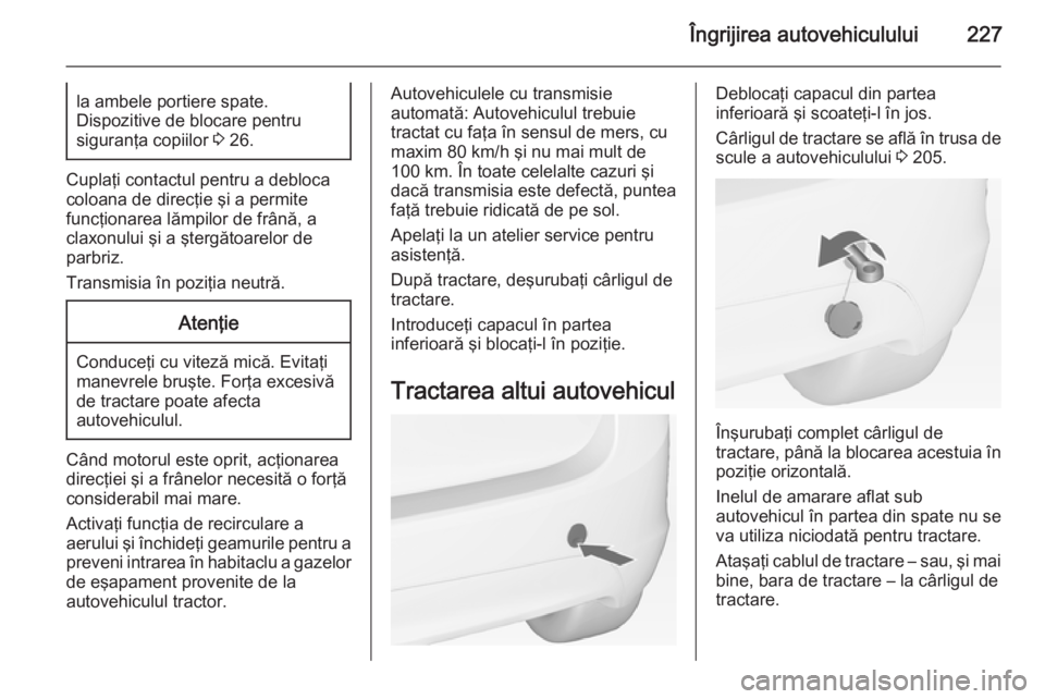 OPEL MERIVA 2015 Manual de utilizare (in Romanian) Îngrijirea autovehiculului227la ambele portiere spate.
Dispozitive de blocare pentru
siguranţa copiilor 3 26.
Cuplaţi contactul pentru a debloca
coloana de direcţie şi a permite
funcţionarea l OPEL MERIVA 2015 Manual de utilizare (in Romanian) Îngrijirea autovehiculului227la ambele portiere spate.
Dispozitive de blocare pentru
siguranţa copiilor 3 26.
Cuplaţi contactul pentru a debloca
coloana de direcţie şi a permite
funcţionarea l