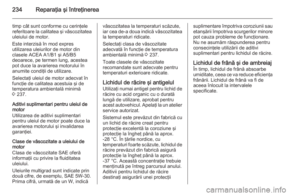 OPEL MERIVA 2015 Manual de utilizare (in Romanian) 234Reparaţia şi întreţinerea
timp cât sunt conforme cu cerinţele
referitoare la calitatea şi vâscozitatea
uleiului de motor.
Este interzisă în mod expres
utilizarea uleiurilor de motor din
c OPEL MERIVA 2015 Manual de utilizare (in Romanian) 234Reparaţia şi întreţinerea
timp cât sunt conforme cu cerinţele
referitoare la calitatea şi vâscozitatea
uleiului de motor.
Este interzisă în mod expres
utilizarea uleiurilor de motor din
c