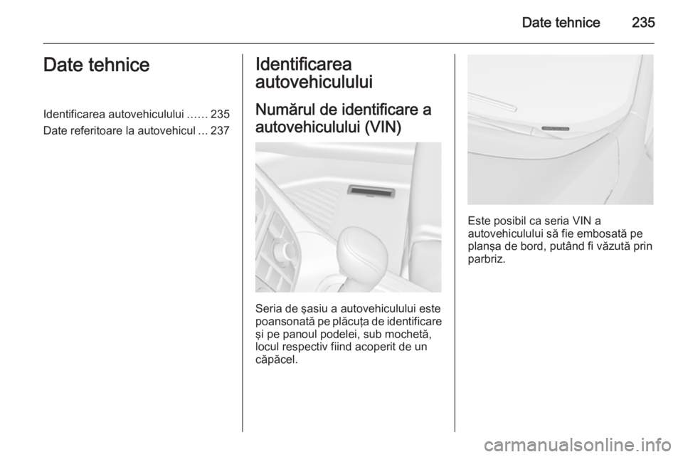 OPEL MERIVA 2015 Manual de utilizare (in Romanian) Date tehnice235Date tehniceIdentificarea autovehiculului......235
Date referitoare la autovehicul ...237Identificarea
autovehiculului
Numărul de identificare a
autovehiculului (VIN)
Seria de şasiu a OPEL MERIVA 2015 Manual de utilizare (in Romanian) Date tehnice235Date tehniceIdentificarea autovehiculului......235
Date referitoare la autovehicul ...237Identificarea
autovehiculului
Numărul de identificare a
autovehiculului (VIN)
Seria de şasiu a