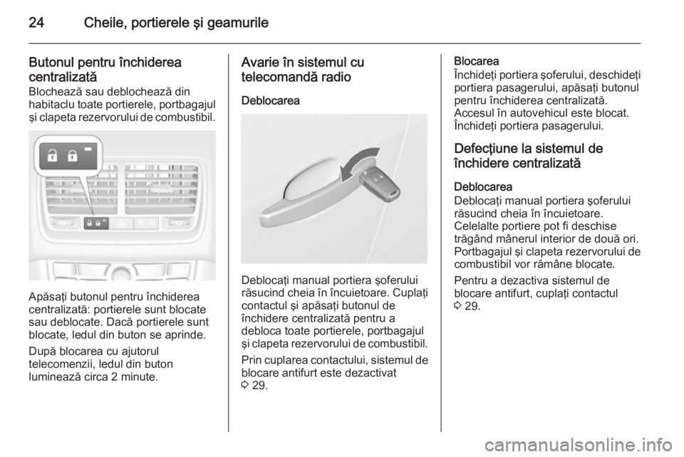 OPEL MERIVA 2015  Manual de utilizare (in Romanian) 24Cheile, portierele şi geamurile
Butonul pentru închiderea
centralizată Blochează sau deblochează din
habitaclu toate portierele, portbagajul şi clapeta rezervorului de combustibil.
Apăsaţi b