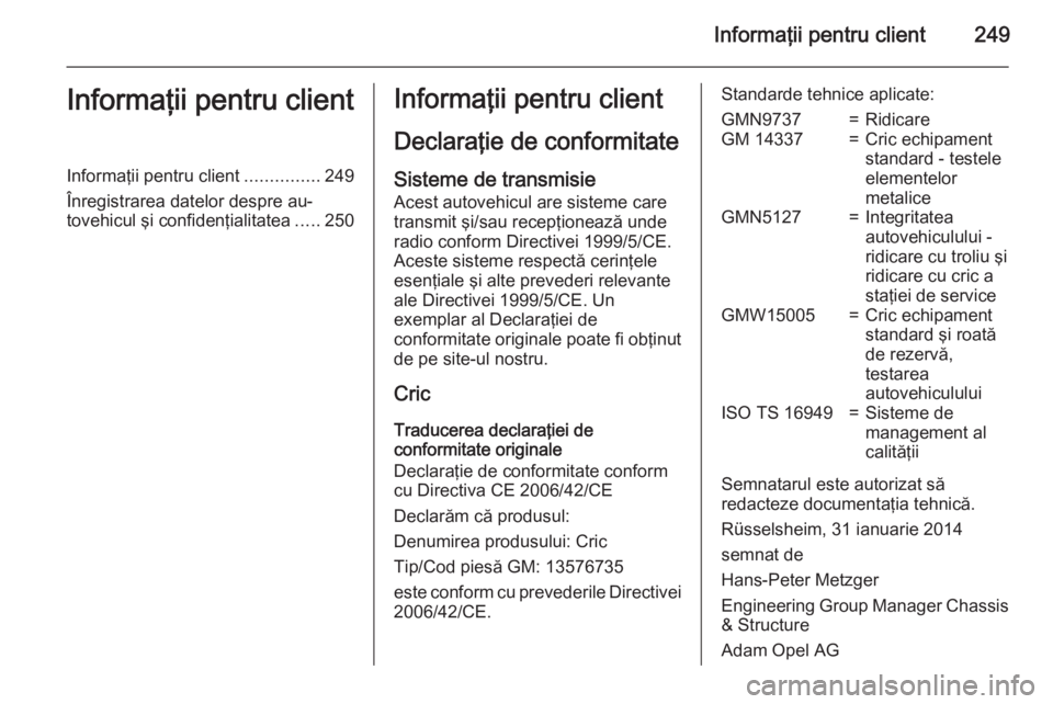 OPEL MERIVA 2015  Manual de utilizare (in Romanian) Informaţii pentru client249Informaţii pentru clientInformaţii pentru client...............249
Înregistrarea datelor despre au‐
tovehicul şi confidenţialitatea .....250Informaţii pentru client