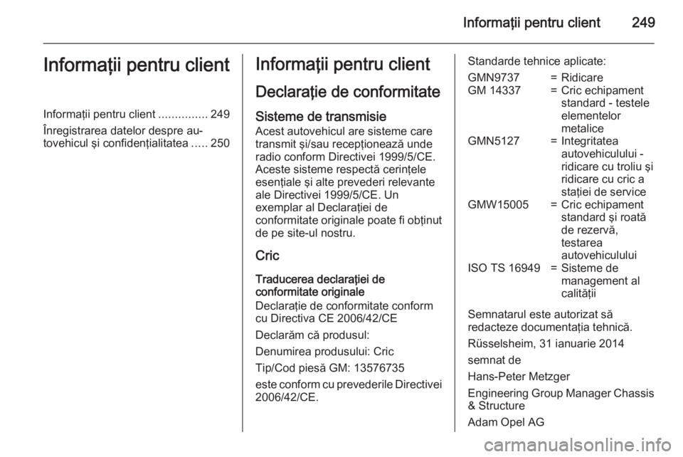 OPEL MERIVA 2015 Manual de utilizare (in Romanian) Informaţii pentru client249Informaţii pentru clientInformaţii pentru client...............249
Înregistrarea datelor despre au‐
tovehicul şi confidenţialitatea .....250Informaţii pentru client OPEL MERIVA 2015 Manual de utilizare (in Romanian) Informaţii pentru client249Informaţii pentru clientInformaţii pentru client...............249
Înregistrarea datelor despre au‐
tovehicul şi confidenţialitatea .....250Informaţii pentru client