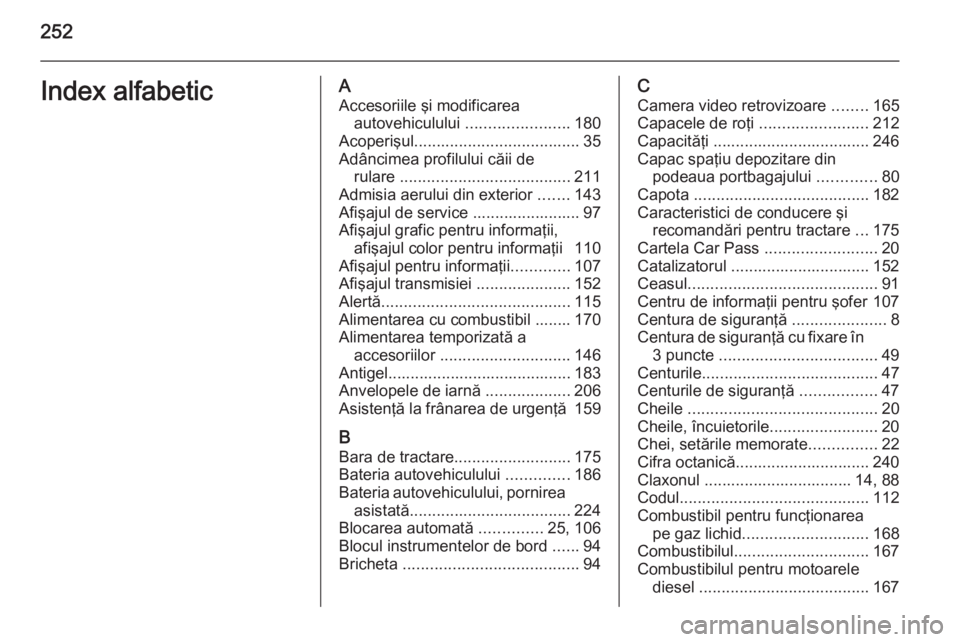 OPEL MERIVA 2015 Manual de utilizare (in Romanian) 252Index alfabeticAAccesoriile şi modificarea autovehiculului .......................180
Acoperişul ..................................... 35
Adâncimea profilului căii de rulare ................. OPEL MERIVA 2015 Manual de utilizare (in Romanian) 252Index alfabeticAAccesoriile şi modificarea autovehiculului .......................180
Acoperişul ..................................... 35
Adâncimea profilului căii de rulare .................