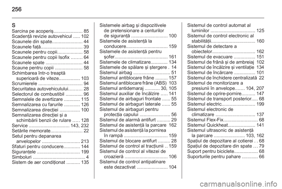 OPEL MERIVA 2015 Manual de utilizare (in Romanian) 256
SSarcina pe acoperiş ......................85
Scadenţă revizie autovehicul .....102
Scaunele din spate .......................44
Scaunele faţă................................ 39
Scaunele pen OPEL MERIVA 2015 Manual de utilizare (in Romanian) 256
SSarcina pe acoperiş ......................85
Scadenţă revizie autovehicul .....102
Scaunele din spate .......................44
Scaunele faţă................................ 39
Scaunele pen