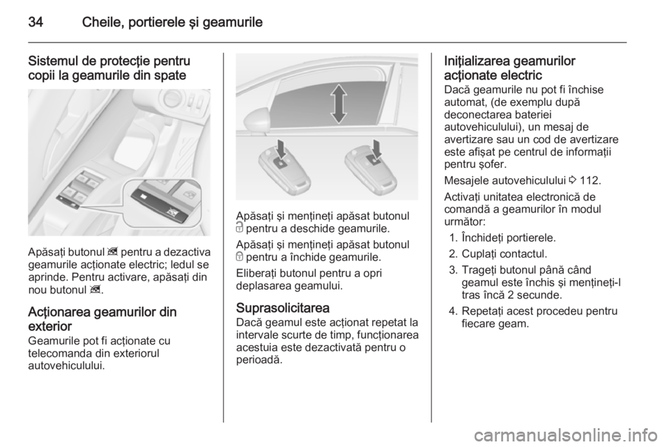 OPEL MERIVA 2015 Manual de utilizare (in Romanian) 34Cheile, portierele şi geamurile
Sistemul de protecţie pentrucopii la geamurile din spate
Apăsaţi butonul z pentru a dezactiva
geamurile acţionate electric; ledul se aprinde. Pentru activare, a OPEL MERIVA 2015 Manual de utilizare (in Romanian) 34Cheile, portierele şi geamurile
Sistemul de protecţie pentrucopii la geamurile din spate
Apăsaţi butonul z pentru a dezactiva
geamurile acţionate electric; ledul se aprinde. Pentru activare, a