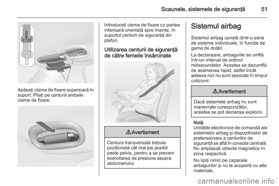 OPEL MERIVA 2015 Manual de utilizare (in Romanian) Scaunele, sistemele de siguranţă51
Apăsaţi clema de fixare superioară însuport. Pliaţi pe centură ambele
cleme de fixare.
Introduceţi clema de fixare cu partea
inferioară orientată spre în OPEL MERIVA 2015 Manual de utilizare (in Romanian) Scaunele, sistemele de siguranţă51
Apăsaţi clema de fixare superioară însuport. Pliaţi pe centură ambele
cleme de fixare.
Introduceţi clema de fixare cu partea
inferioară orientată spre în