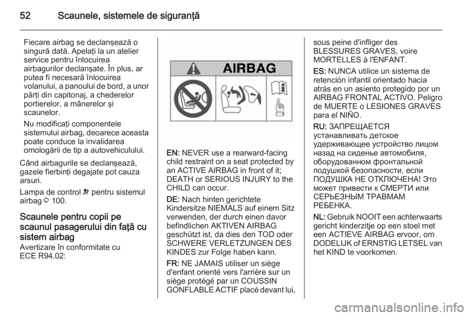 OPEL MERIVA 2015 Manual de utilizare (in Romanian) 52Scaunele, sistemele de siguranţă
Fiecare airbag se declanşează osingură dată. Apelaţi la un atelier
service pentru înlocuirea
airbagurilor declanşate. În plus, ar
putea fi necesară înloc OPEL MERIVA 2015 Manual de utilizare (in Romanian) 52Scaunele, sistemele de siguranţă
Fiecare airbag se declanşează osingură dată. Apelaţi la un atelier
service pentru înlocuirea
airbagurilor declanşate. În plus, ar
putea fi necesară înloc