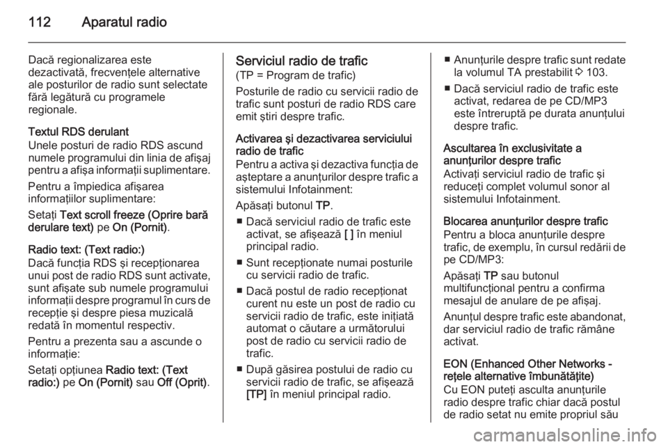 OPEL MERIVA 2015.5 Manual pentru sistemul Infotainment (in Romanian) 112Aparatul radio
Dacă regionalizarea este
dezactivată, frecvenţele alternative
ale posturilor de radio sunt selectate
fără legătură cu programele
regionale.
Textul RDS derulant
Unele posturi d OPEL MERIVA 2015.5 Manual pentru sistemul Infotainment (in Romanian) 112Aparatul radio
Dacă regionalizarea este
dezactivată, frecvenţele alternative
ale posturilor de radio sunt selectate
fără legătură cu programele
regionale.
Textul RDS derulant
Unele posturi d