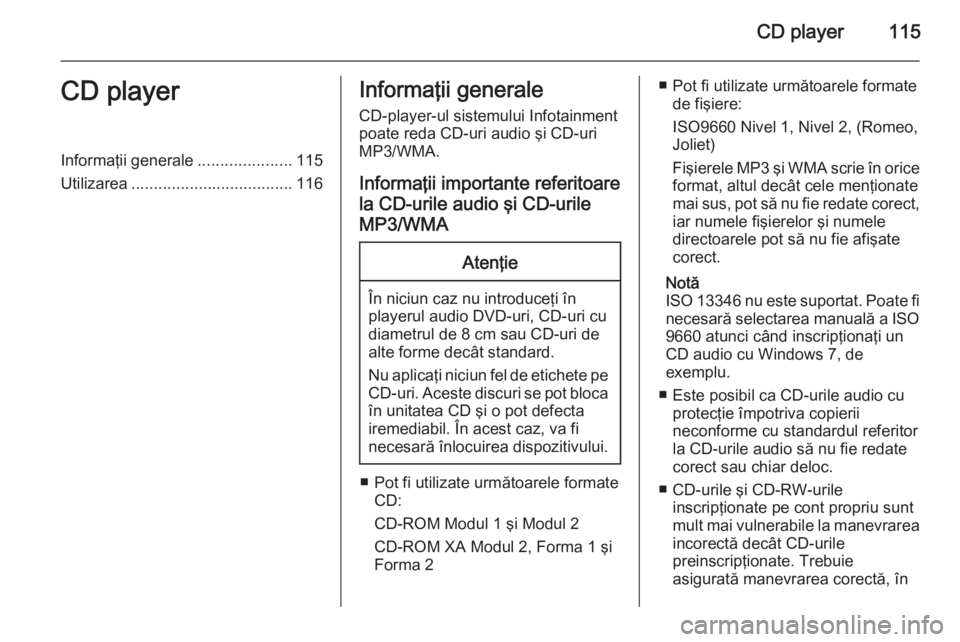 OPEL MERIVA 2015.5 Manual pentru sistemul Infotainment (in Romanian) CD player115CD playerInformaţii generale.....................115
Utilizarea .................................... 116Informaţii generale
CD-player-ul sistemului Infotainment
poate reda CD-uri audio OPEL MERIVA 2015.5 Manual pentru sistemul Infotainment (in Romanian) CD player115CD playerInformaţii generale.....................115
Utilizarea .................................... 116Informaţii generale
CD-player-ul sistemului Infotainment
poate reda CD-uri audio