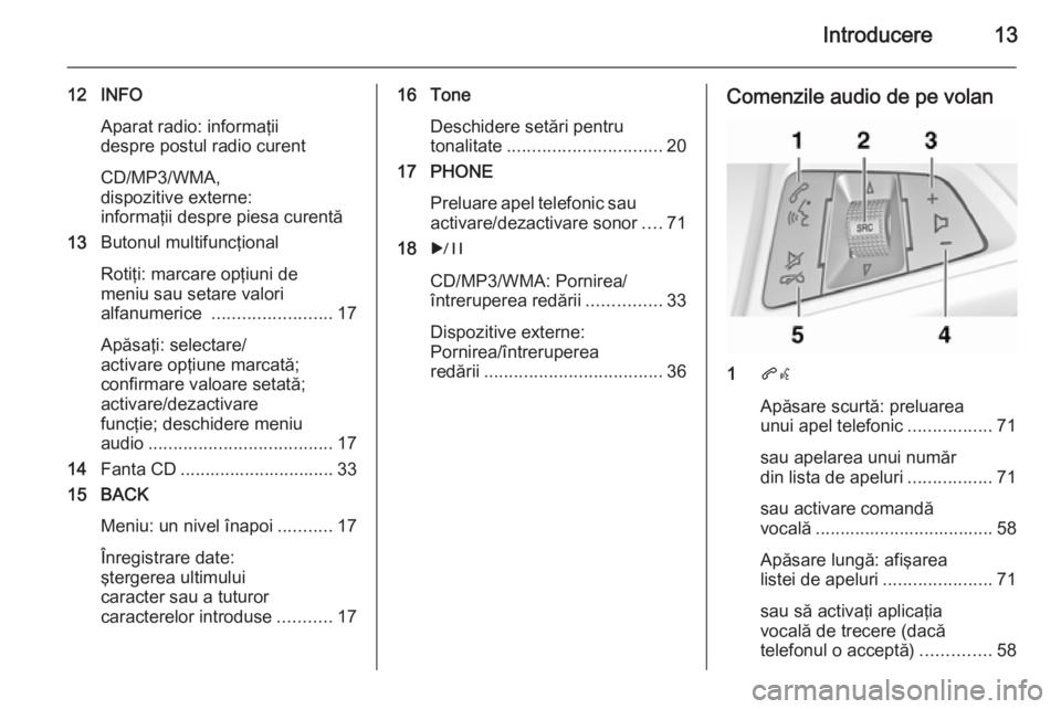 OPEL MERIVA 2015.5 Manual pentru sistemul Infotainment (in Romanian) Introducere13
12 INFOAparat radio: informaţii
despre postul radio curent
CD/MP3/WMA,
dispozitive externe:
informaţii despre piesa curentă
13 Butonul multifuncţional
Rotiţi: marcare opţiuni de
me OPEL MERIVA 2015.5 Manual pentru sistemul Infotainment (in Romanian) Introducere13
12 INFOAparat radio: informaţii
despre postul radio curent
CD/MP3/WMA,
dispozitive externe:
informaţii despre piesa curentă
13 Butonul multifuncţional
Rotiţi: marcare opţiuni de
me