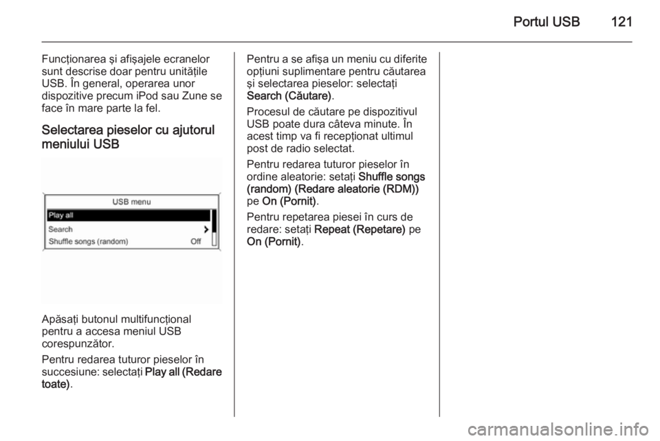 OPEL MERIVA 2015.5 Manual pentru sistemul Infotainment (in Romanian) Portul USB121
Funcţionarea şi afişajele ecranelor
sunt descrise doar pentru unităţile
USB. În general, operarea unor
dispozitive precum iPod sau Zune se
face în mare parte la fel.
Selectarea pi OPEL MERIVA 2015.5 Manual pentru sistemul Infotainment (in Romanian) Portul USB121
Funcţionarea şi afişajele ecranelor
sunt descrise doar pentru unităţile
USB. În general, operarea unor
dispozitive precum iPod sau Zune se
face în mare parte la fel.
Selectarea pi