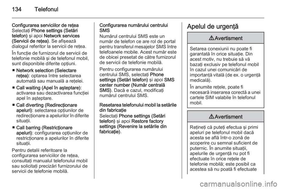 OPEL MERIVA 2015.5 Manual pentru sistemul Infotainment (in Romanian) 134Telefonul
Configurarea serviciilor de reţea
Selectaţi Phone settings (Setări
telefon) şi apoi Network services
(Servicii de reţea) . Se afişează
dialogul referitor la servicii de reţea.
OPEL MERIVA 2015.5 Manual pentru sistemul Infotainment (in Romanian) 134Telefonul
Configurarea serviciilor de reţea
Selectaţi Phone settings (Setări
telefon) şi apoi Network services
(Servicii de reţea) . Se afişează
dialogul referitor la servicii de reţea.