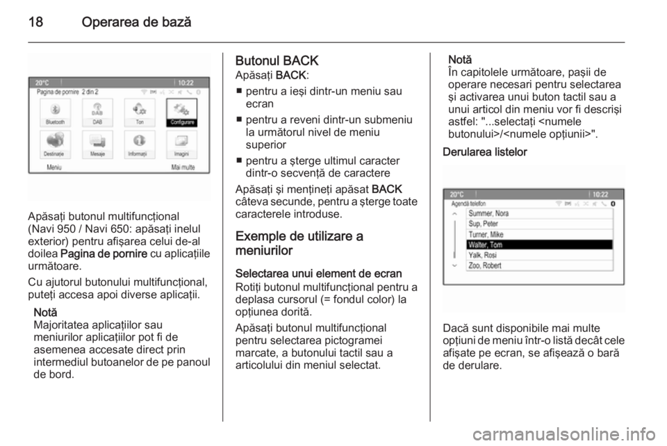 OPEL MERIVA 2015.5  Manual pentru sistemul Infotainment (in Romanian) 18Operarea de bază
Apăsaţi butonul multifuncţional
(Navi 950 / Navi 650: apăsaţi inelul
exterior) pentru afişarea celui de-al
doilea  Pagina de pornire  cu aplicaţiile
următoare.
Cu ajutorul 