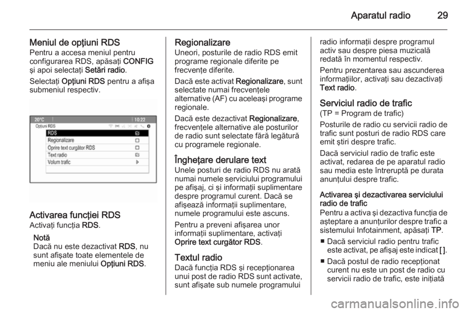 OPEL MERIVA 2015.5 Manual pentru sistemul Infotainment (in Romanian) Aparatul radio29
Meniul de opţiuni RDS
Pentru a accesa meniul pentru
configurarea RDS, apăsaţi CONFIG
şi apoi selectaţi Setări radio.
Selectaţi Opţiuni RDS pentru a afişa
submeniul respec OPEL MERIVA 2015.5 Manual pentru sistemul Infotainment (in Romanian) Aparatul radio29
Meniul de opţiuni RDS
Pentru a accesa meniul pentru
configurarea RDS, apăsaţi CONFIG
şi apoi selectaţi Setări radio.
Selectaţi Opţiuni RDS pentru a afişa
submeniul respec