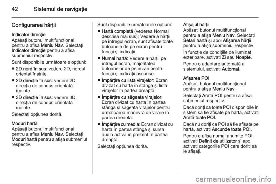 OPEL MERIVA 2015.5 Manual pentru sistemul Infotainment (in Romanian) 42Sistemul de navigaţie
Configurarea hărţiiIndicator direcţie
Apăsaţi butonul multifuncţional
pentru a afişa Meniu Nav. Selectaţi
Indicator direcţie pentru a afişa
submeniul respectiv.
Su OPEL MERIVA 2015.5 Manual pentru sistemul Infotainment (in Romanian) 42Sistemul de navigaţie
Configurarea hărţiiIndicator direcţie
Apăsaţi butonul multifuncţional
pentru a afişa Meniu Nav. Selectaţi
Indicator direcţie pentru a afişa
submeniul respectiv.
Su