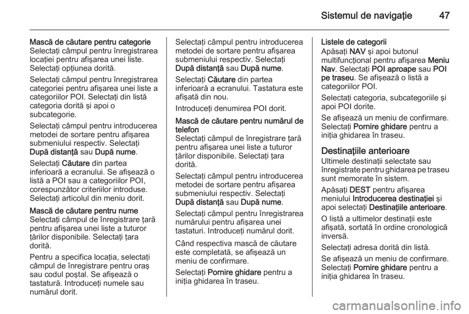 OPEL MERIVA 2015.5 Manual pentru sistemul Infotainment (in Romanian) Sistemul de navigaţie47
Mască de căutare pentru categorie
Selectaţi câmpul pentru înregistrarea
locaţiei pentru afişarea unei liste.
Selectaţi opţiunea dorită.
Selectaţi câmpul pentru în OPEL MERIVA 2015.5 Manual pentru sistemul Infotainment (in Romanian) Sistemul de navigaţie47
Mască de căutare pentru categorie
Selectaţi câmpul pentru înregistrarea
locaţiei pentru afişarea unei liste.
Selectaţi opţiunea dorită.
Selectaţi câmpul pentru în